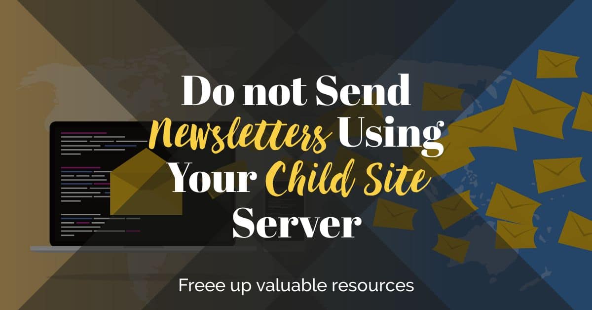 Do not Sent Newsletters Using your Child Site server