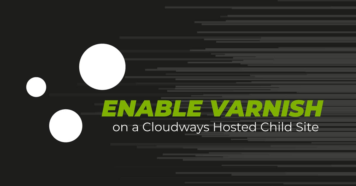 Enable Varnish on a Cloudways Hosted Child Site for WooCommerce