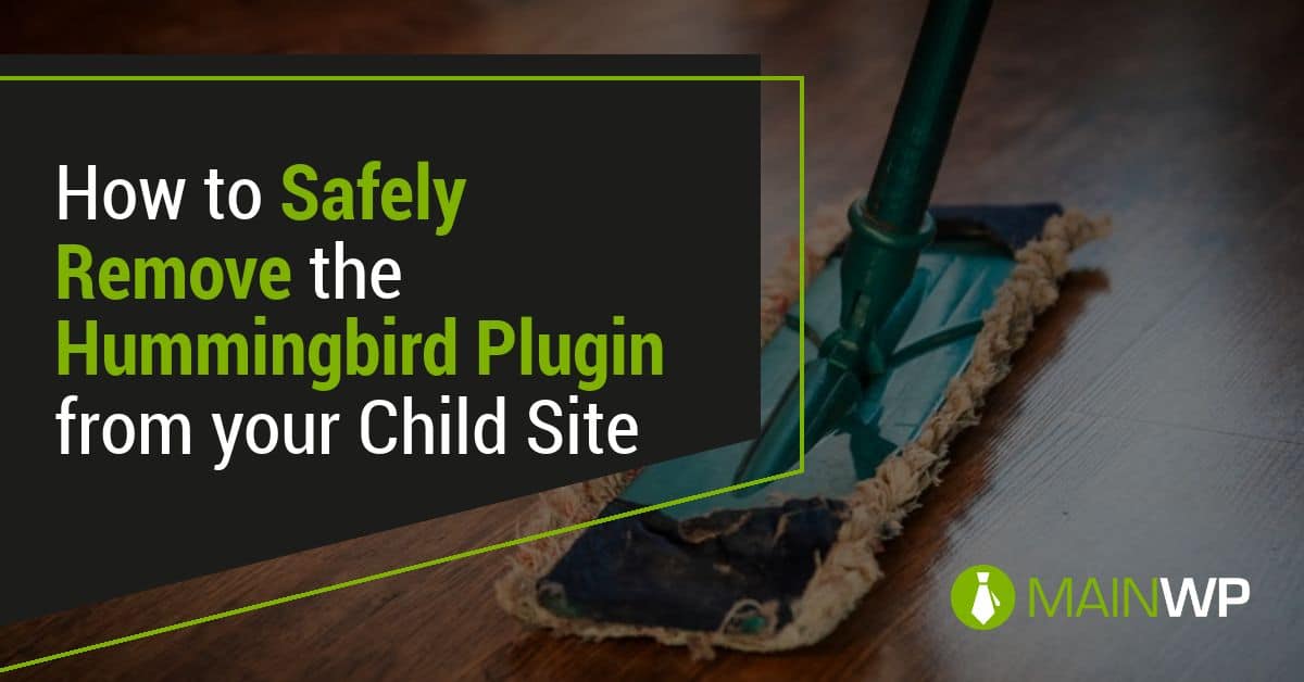 How to Safely Remove the Hummingbird Plugin from your Child Site